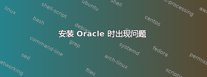 安装 Oracle 时出现问题