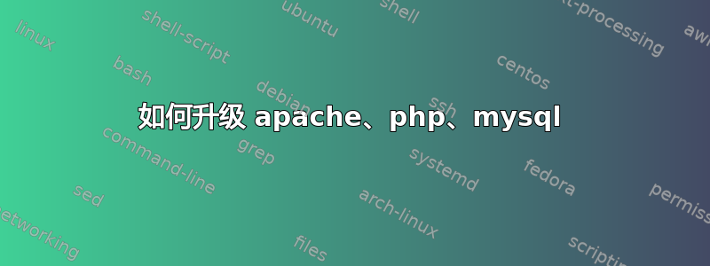 如何升级 apache、php、mysql