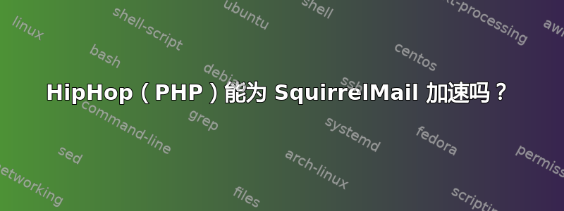 HipHop（PHP）能为 SquirrelMail 加速吗？