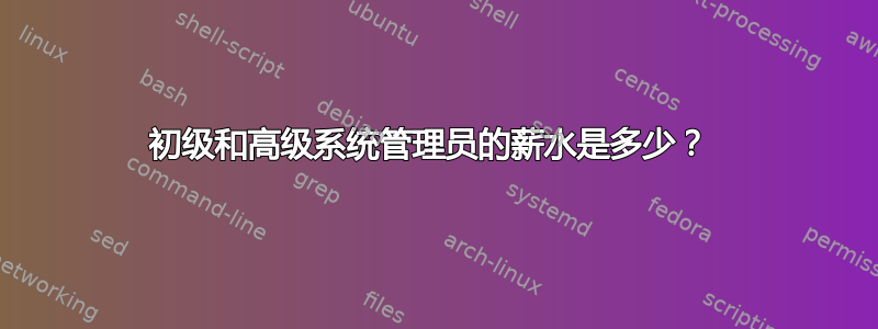 初级和高级系统管理员的薪水是多少？ 