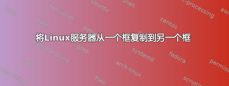 将Linux服务器从一个框复制到另一个框