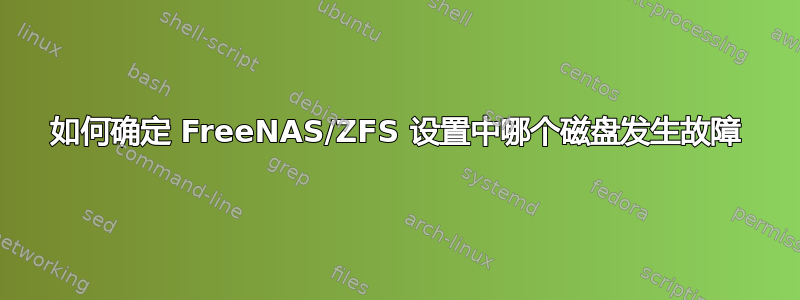 如何确定 FreeNAS/ZFS 设置中哪个磁盘发生故障