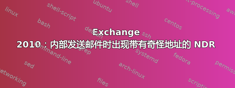 Exchange 2010：内部发送邮件时出现带有奇怪地址的 NDR