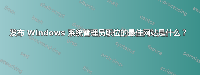 发布 Windows 系统管理员职位的最佳网站是什么？