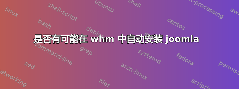 是否有可能在 whm 中自动安装 joomla 