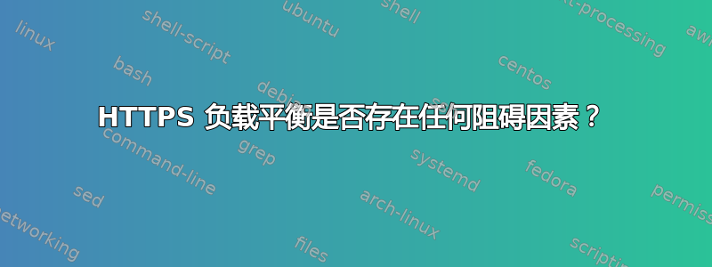 HTTPS 负载平衡是否存在任何阻碍因素？