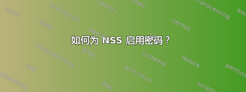 如何为 NSS 启用密码？