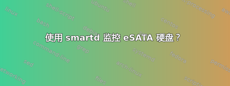 使用 smartd 监控 eSATA 硬盘？