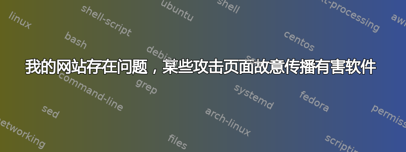 我的网站存在问题，某些攻击页面故意传播有害软件