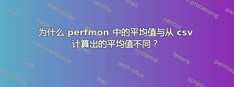 为什么 perfmon 中的平均值与从 csv 计算出的平均值不同？