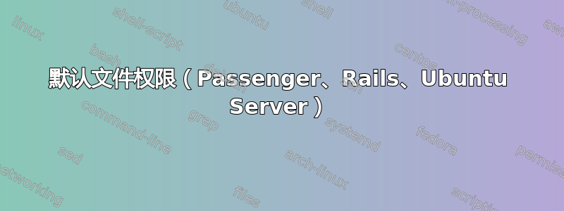 默认文件权限（Passenger、Rails、Ubuntu Server）