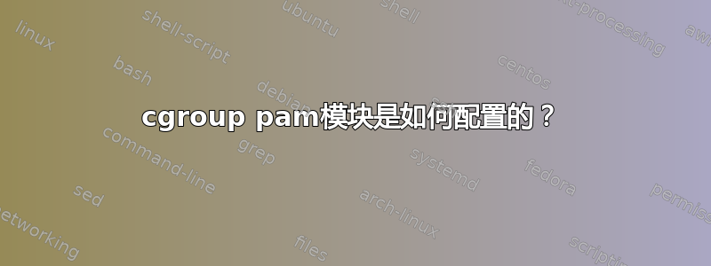 cgroup pam模块是如何配置的？