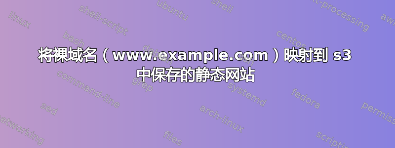 将裸域名（www.example.com）映射到 s3 中保存的静态网站