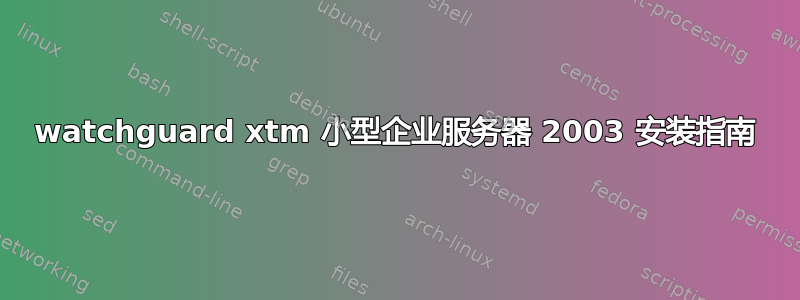 watchguard xtm 小型企业服务器 2003 安装指南