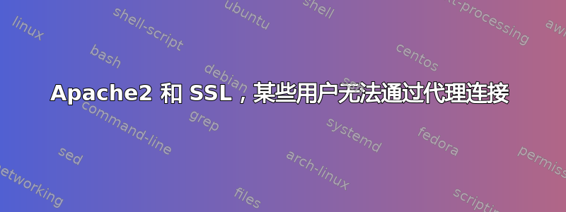 Apache2 和 SSL，某些用户无法通过代理连接