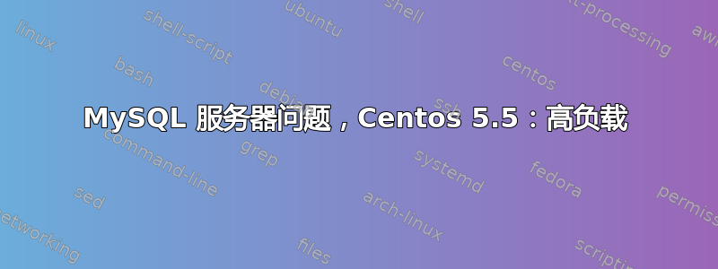 MySQL 服务器问题，Centos 5.5：高负载