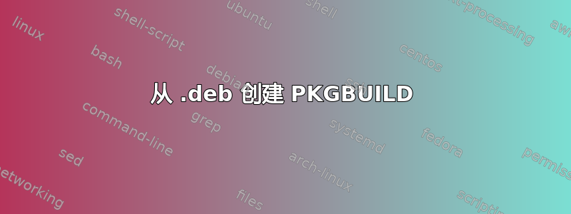 从 .deb 创建 PKGBUILD