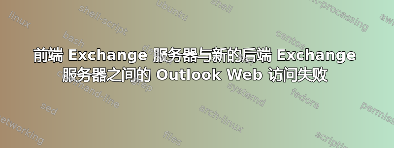 前端 Exchange 服务器与新的后端 Exchange 服务器之间的 Outlook Web 访问失败