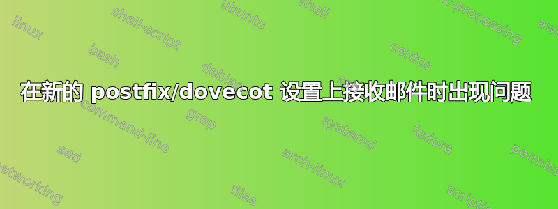 在新的 postfix/dovecot 设置上接收邮件时出现问题