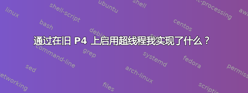 通过在旧 P4 上启用超线程我实现了什么？