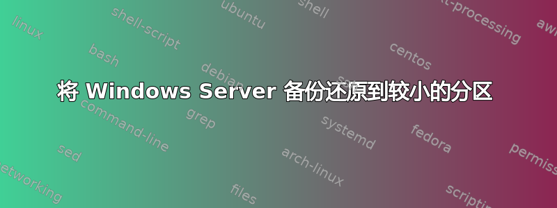 将 Windows Server 备份还原到较小的分区