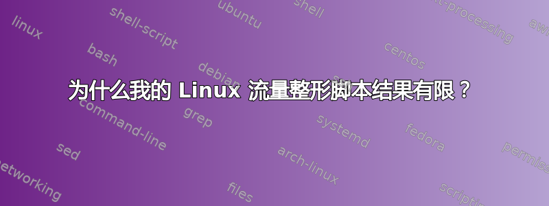 为什么我的 Linux 流量整形脚本结果有限？