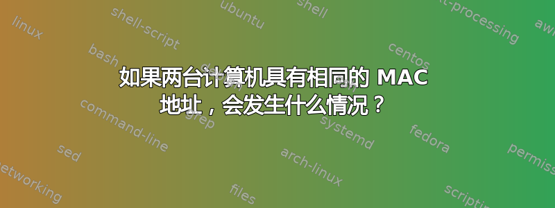 如果两台计算机具有相同的 MAC 地址，会发生什么情况？