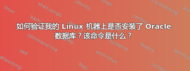 如何验证我的 Linux 机器上是否安装了 Oracle 数据库？该命令是什么？