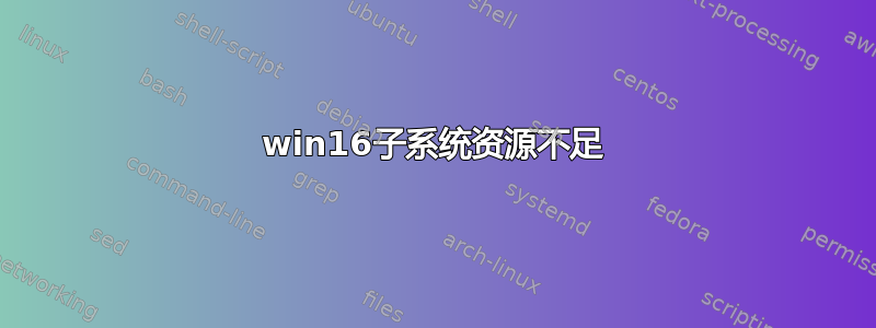 win16子系统资源不足