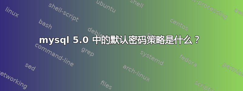 mysql 5.0 中的默认密码策略是什么？