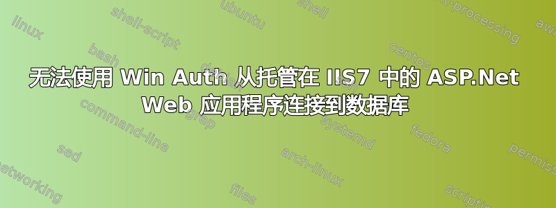 无法使用 Win Auth 从托管在 IIS7 中的 ASP.Net Web 应用程序连接到数据库