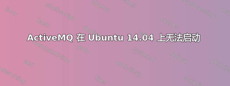 ActiveMQ 在 Ubuntu 14.04 上无法启动