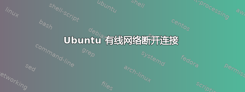 Ubuntu 有线网络断开连接