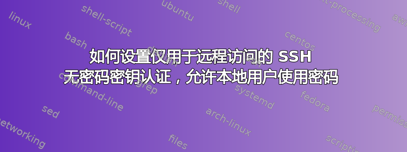 如何设置仅用于远程访问的 SSH 无密码密钥认证，允许本地用户使用密码