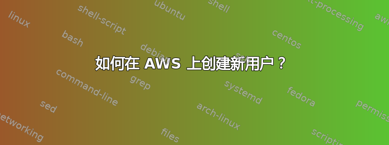 如何在 AWS 上创建新用户？