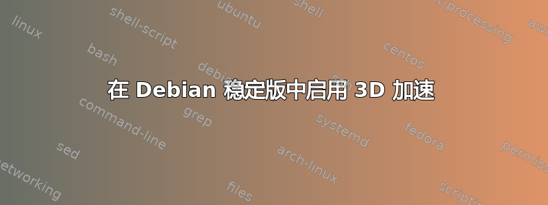 在 Debian 稳定版中启用 3D 加速