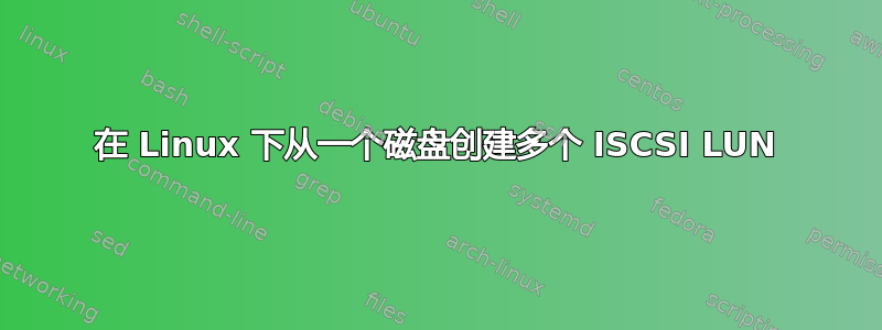 在 Linux 下从一个磁盘创建多个 ISCSI LUN