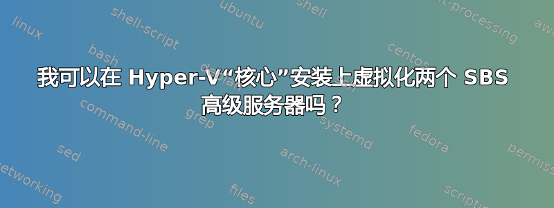 我可以在 Hyper-V“核心”安装上虚拟化两个 SBS 高级服务器吗？