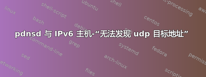 pdnsd 与 IPv6 主机-“无法发现 udp 目标地址”