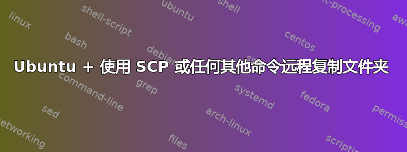 Ubuntu + 使用 SCP 或任何其他命令远程复制文件夹