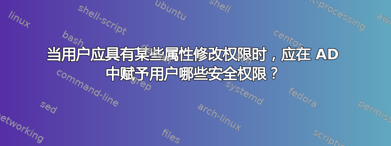 当用户应具有某些属性修改权限时，应在 AD 中赋予用户哪些安全权限？