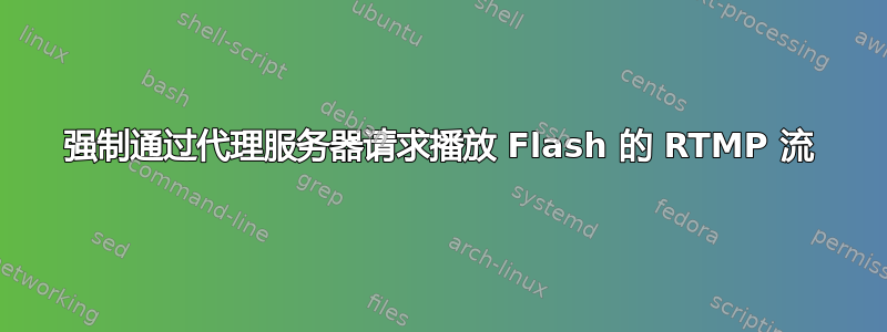 强制通过代理服务器请求播放 Flash 的 RTMP 流