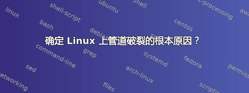 确定 Linux 上管道破裂的根本原因？