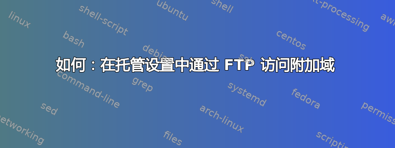 如何：在托管设置中通过 FTP 访问附加域