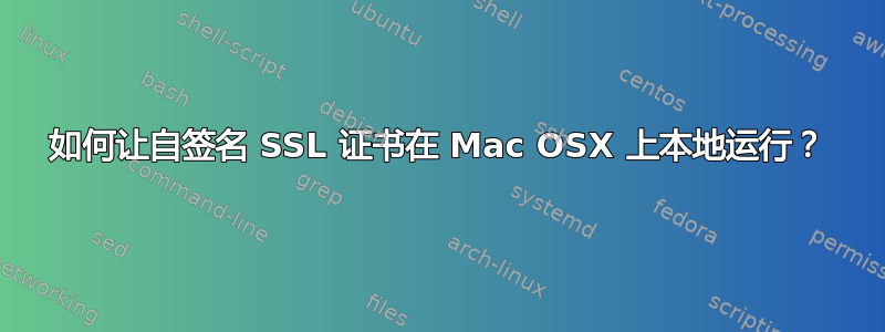 如何让自签名 SSL 证书在 Mac OSX 上本地运行？