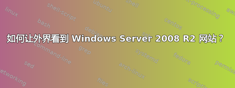 如何让外界看到 Windows Server 2008 R2 网站？