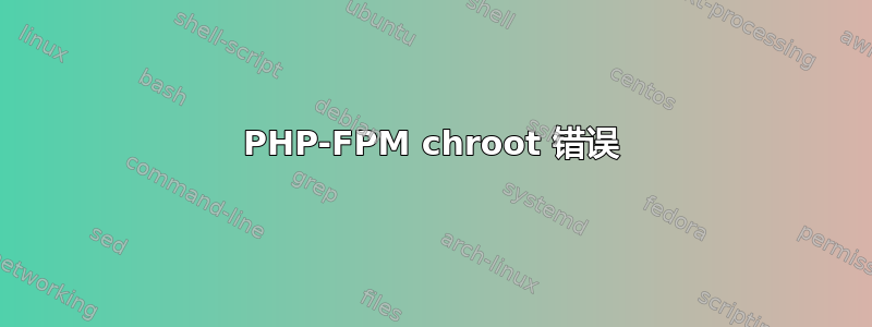 PHP-FPM chroot 错误