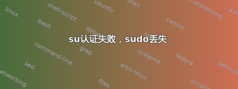 su认证失败，sudo丢失