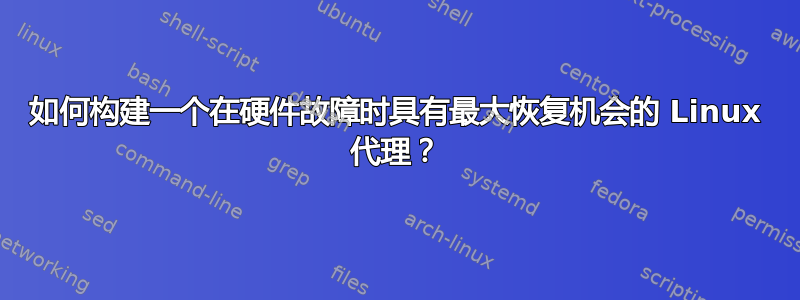 如何构建一个在硬件故障时具有最大恢复机会的 Linux 代理？