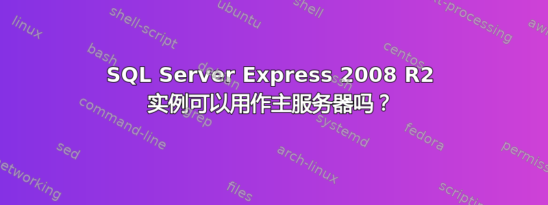 SQL Server Express 2008 R2 实例可以用作主服务器吗？